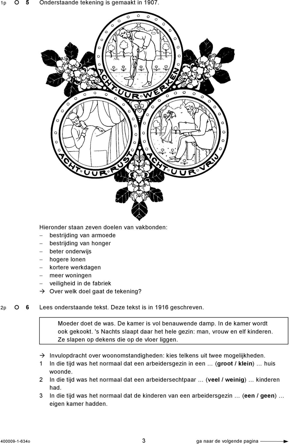 tekening? 2p 6 Lees onderstaande tekst. Deze tekst is in 1916 geschreven. Moeder doet de was. De kamer is vol benauwende damp. In de kamer wordt ook gekookt.