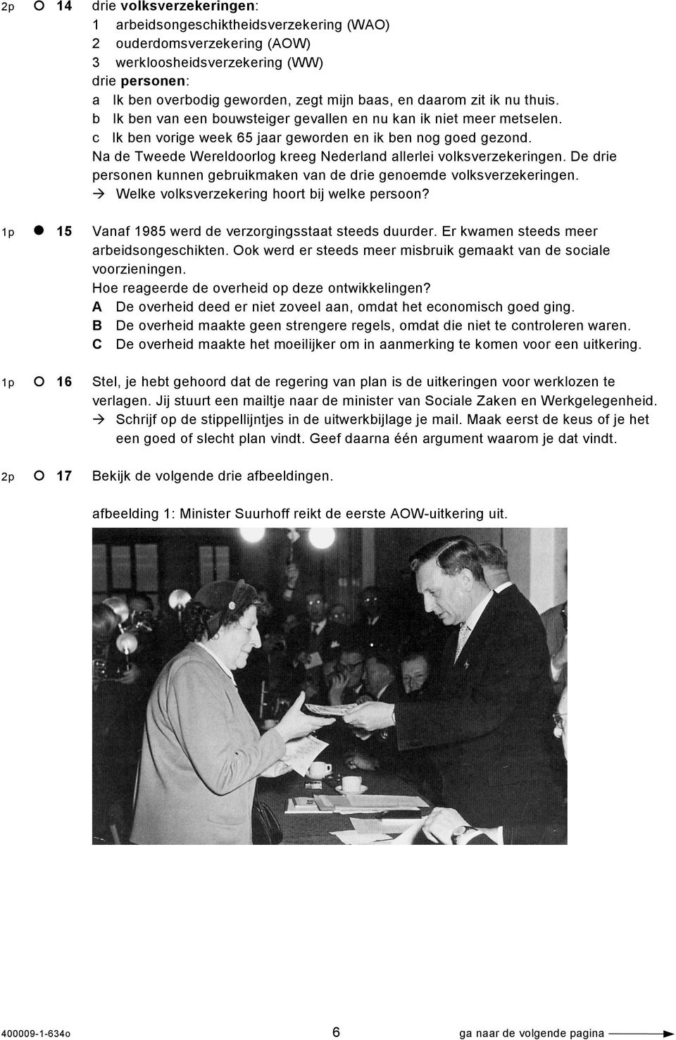 Na de Tweede Wereldoorlog kreeg Nederland allerlei volksverzekeringen. De drie personen kunnen gebruikmaken van de drie genoemde volksverzekeringen. Welke volksverzekering hoort bij welke persoon?