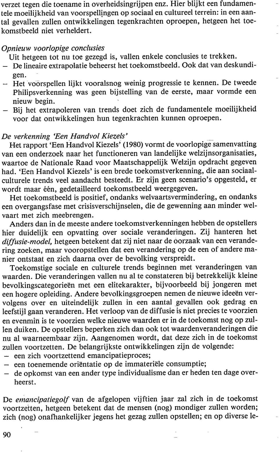 verheldert. Opnieuw voorlopige conclusies Uit hetgeen tot nu toe gezegd is, vallen enkele conclusies te trekken. De linenire extrapolatie beheerst het toekomstbeeld. Ook dat van deskundigen.