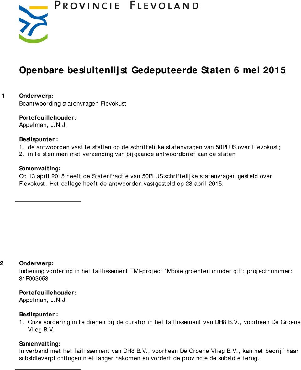 Het college heeft de antwoorden vastgesteld op 28 april 2015. 2 Onderwerp: Indiening vordering in het faillissement TMI-project Mooie groenten minder gif ; projectnummer: 31F003058 Appelman, J.N.J. 1.