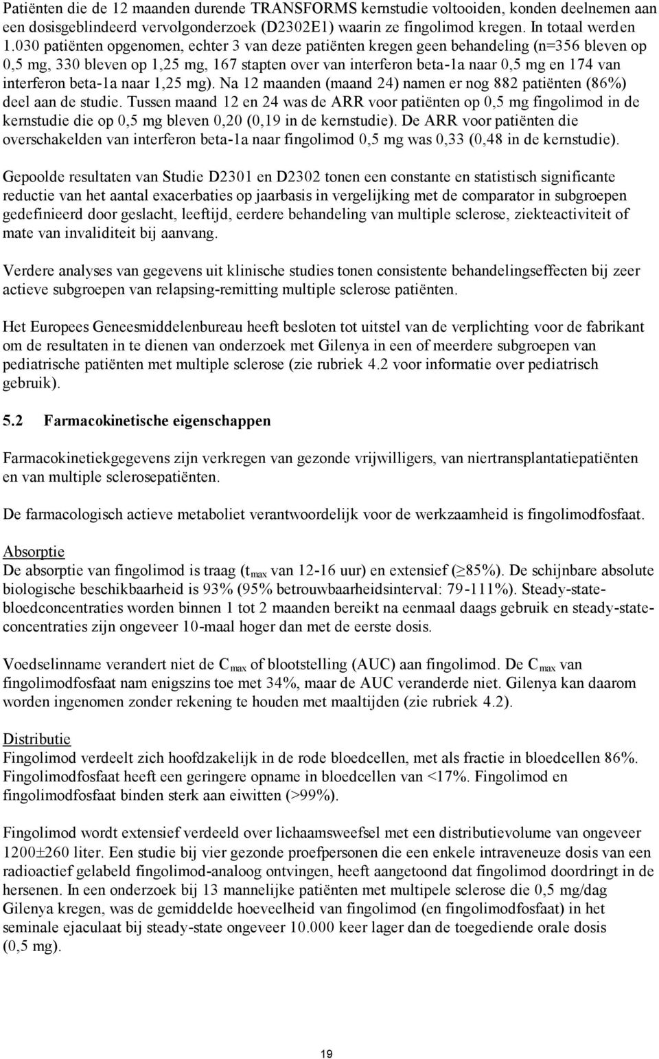 beta-1a naar 1,25 mg). Na 12 maanden (maand 24) namen er nog 882 patiënten (86%) deel aan de studie.