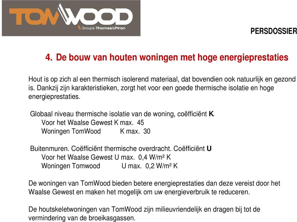 45 Woningen TomWood K max. 30 Buitenmuren. Coëfficiënt thermische overdracht. Coëfficiënt U Voor het Waalse Gewest U max. 0,4 W/m² K Woningen Tomwood U max.