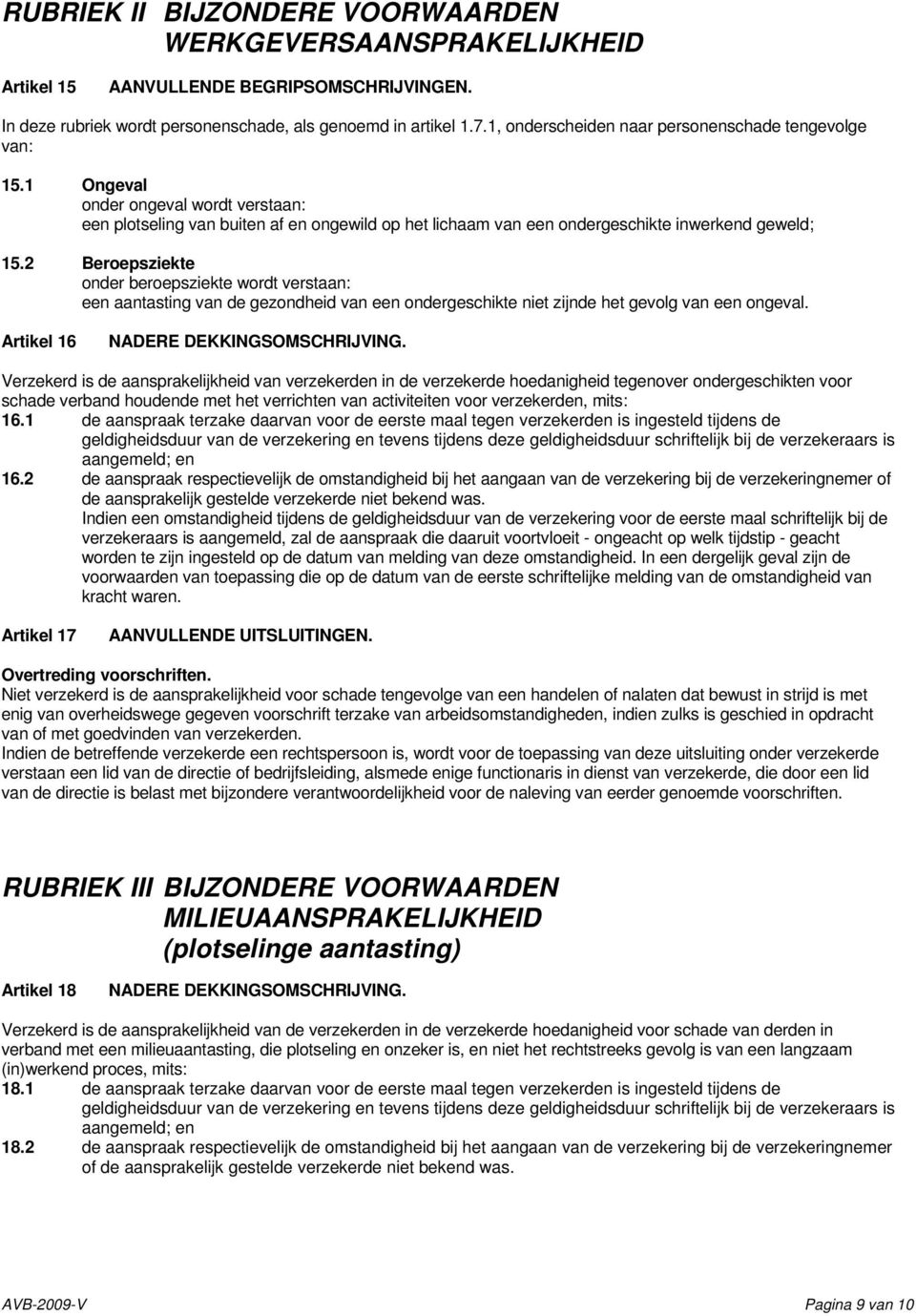 2 Beroepsziekte onder beroepsziekte wordt verstaan: een aantasting van de gezondheid van een ondergeschikte niet zijnde het gevolg van een ongeval. Artikel 16 NADERE DEKKINGSOMSCHRIJVING.