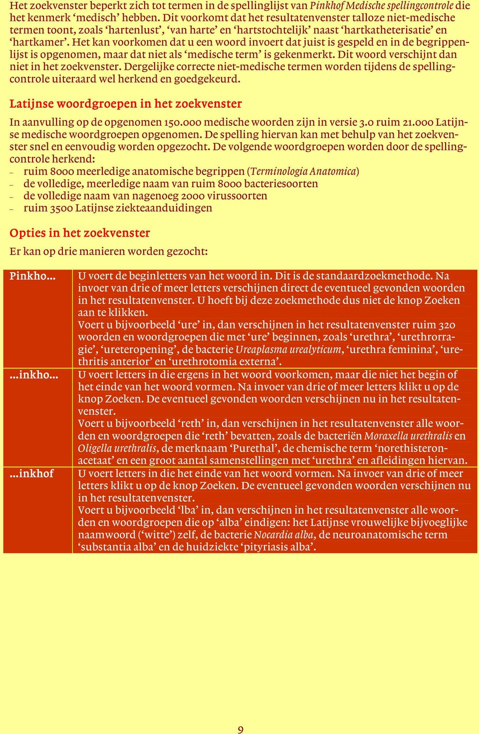 Het kan voorkomen dat u een woord invoert dat juist is gespeld en in de begrippenlijst is opgenomen, maar dat niet als medische term is gekenmerkt. Dit woord verschijnt dan niet in het zoekvenster.