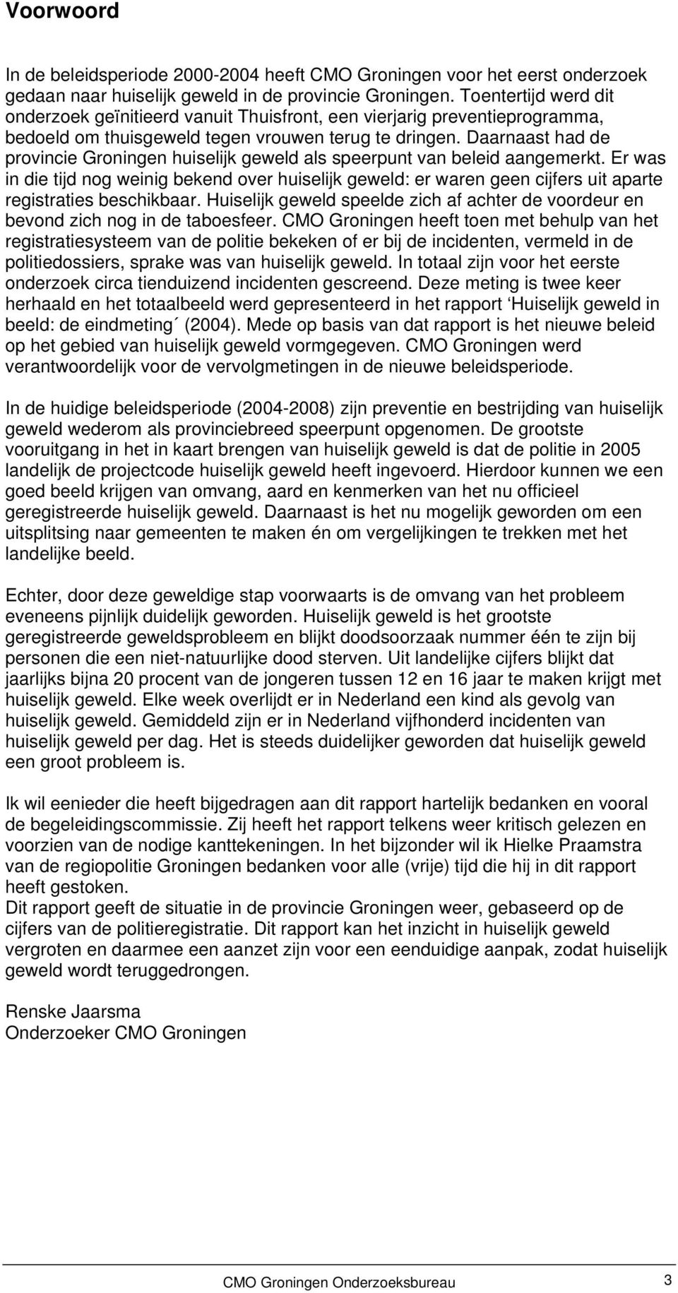 Daarnaast had de provincie Groningen huiselijk geweld als speerpunt van beleid aangemerkt.