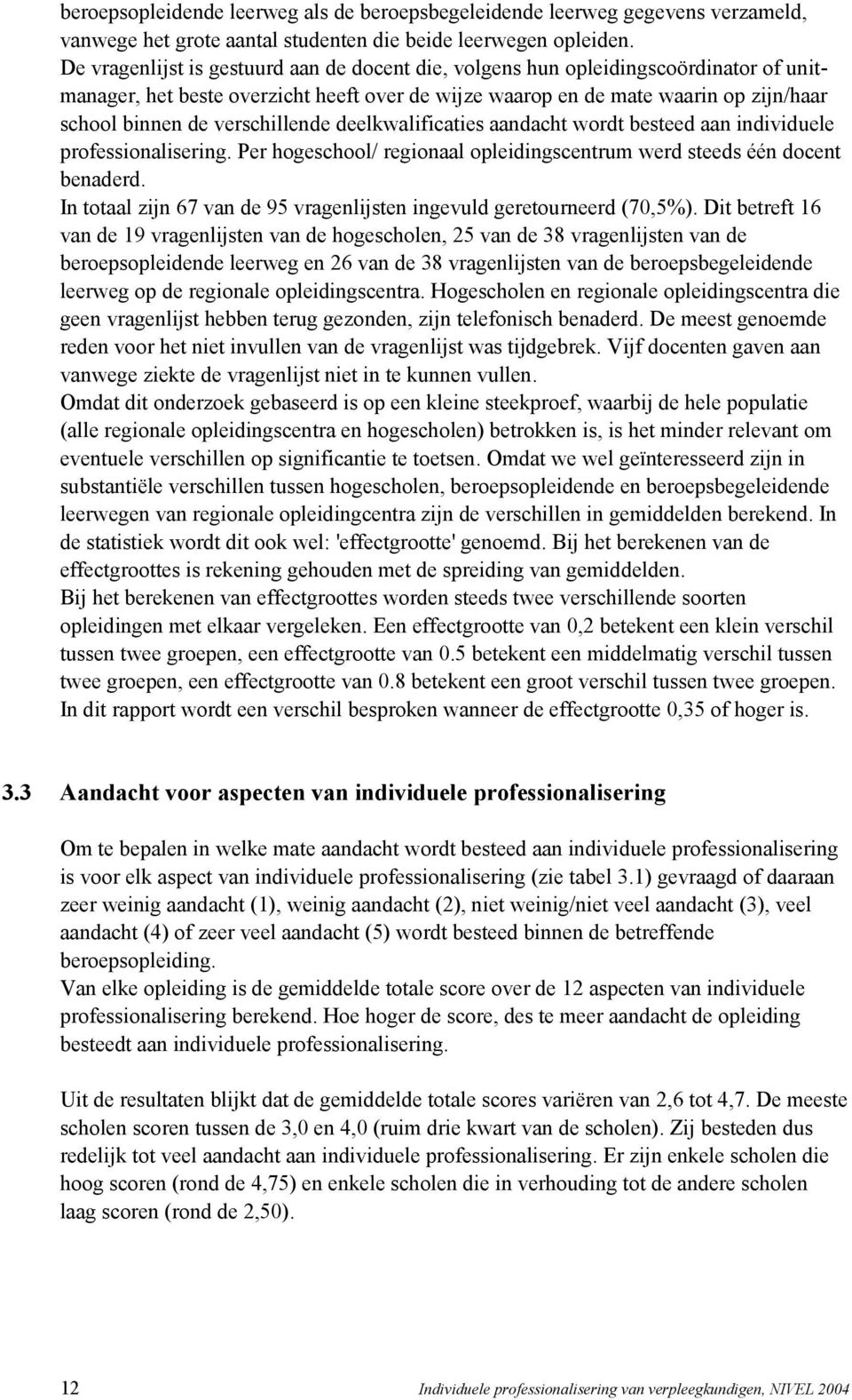 verschillende deelkwalificaties aandacht wordt besteed aan individuele professionalisering. Per hogeschool/ regionaal opleidingscentrum werd steeds één docent benaderd.