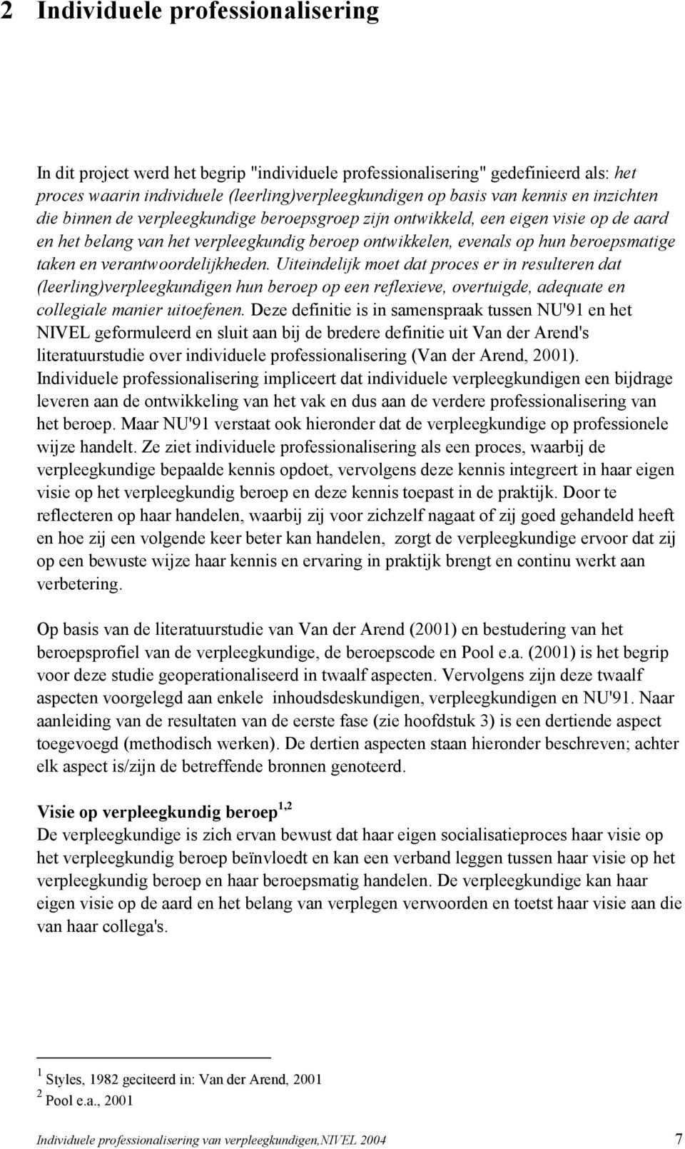 verantwoordelijkheden. Uiteindelijk moet dat proces er in resulteren dat (leerling)verpleegkundigen hun beroep op een reflexieve, overtuigde, adequate en collegiale manier uitoefenen.