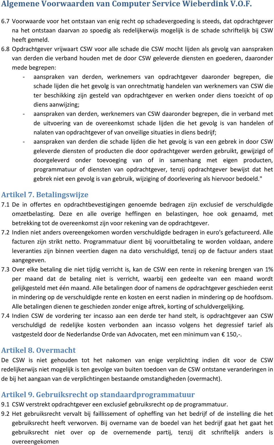 8 Opdrachtgever vrijwaart CSW voor alle schade die CSW mocht lijden als gevolg van aanspraken van derden die verband houden met de door CSW geleverde diensten en goederen, daaronder mede begrepen: -