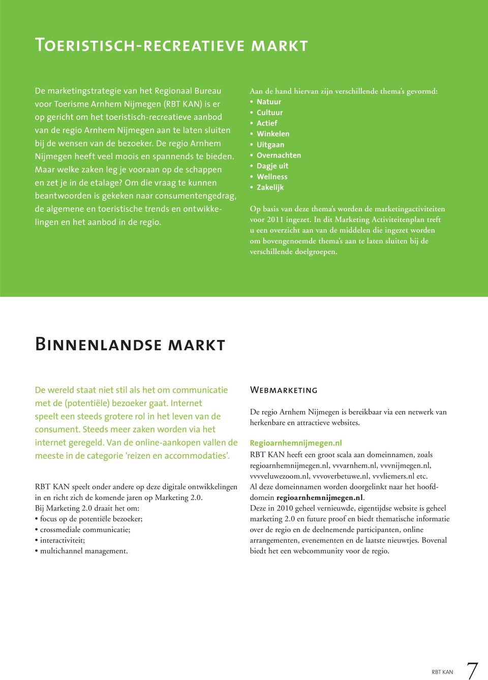 Om die vraag te kunnen beantwoorden is gekeken naar consumentengedrag, de algemene en toeristische trends en ontwikkelingen en het aanbod in de regio.