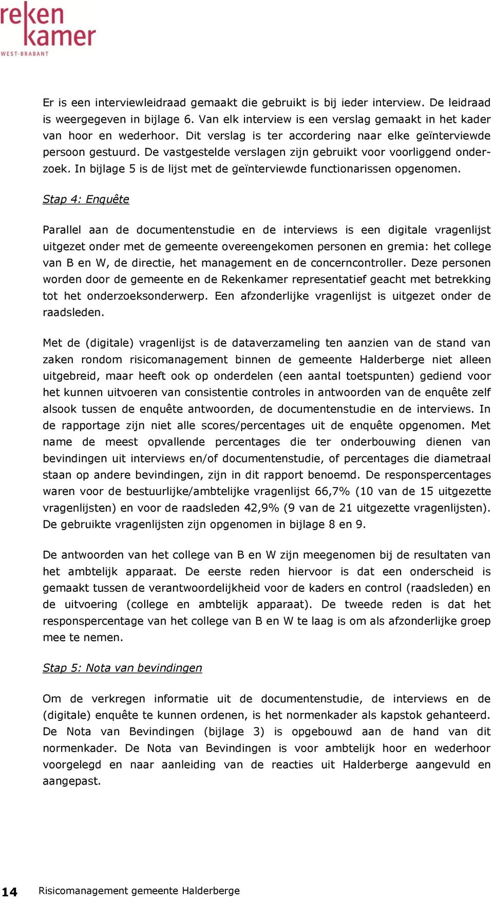 In bijlage 5 is de lijst met de geïnterviewde functionarissen opgenomen.