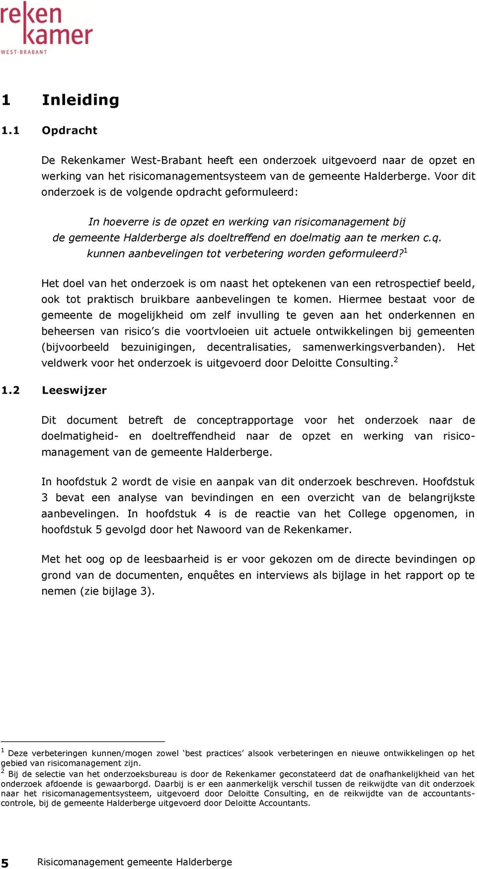 kunnen aanbevelingen tot verbetering worden geformuleerd? 1 Het doel van het onderzoek is om naast het optekenen van een retrospectief beeld, ook tot praktisch bruikbare aanbevelingen te komen.