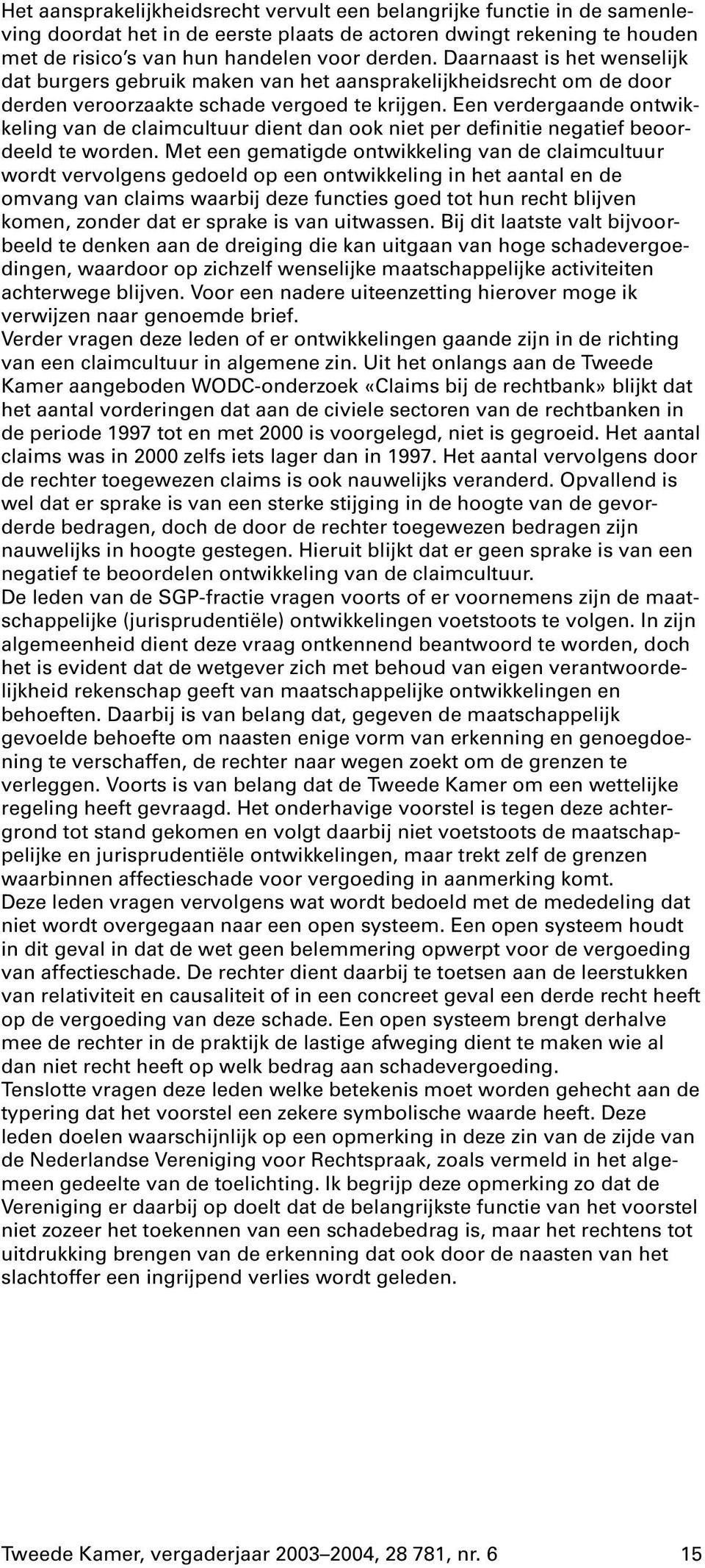 Een verdergaande ontwikkeling van de claimcultuur dient dan ook niet per definitie negatief beoordeeld te worden.