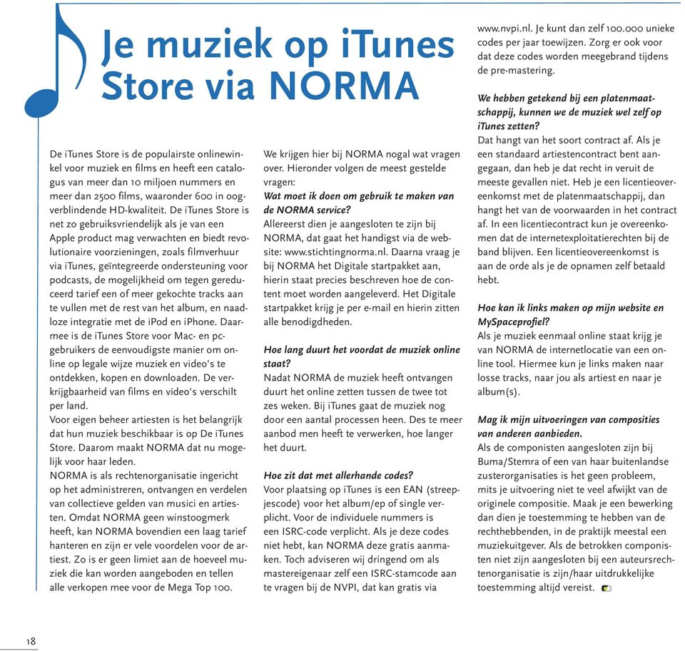 De itunes Store is net zo gebruiksvriendelijk als je van een Apple product mag verwachten en biedt revolutionaire voorzieningen, zoals filmverhuur via itunes, geïntegreerde ondersteuning voor