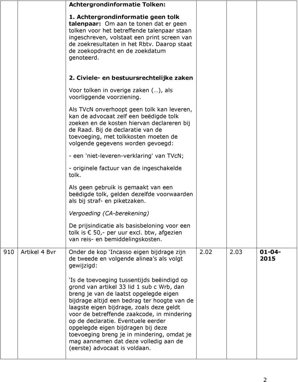 Daarop staat de zoekopdracht en de zoekdatum genoteerd. 2. Civiele- en bestuursrechtelijke zaken Voor tolken in overige zaken ( ), als voorliggende voorziening.