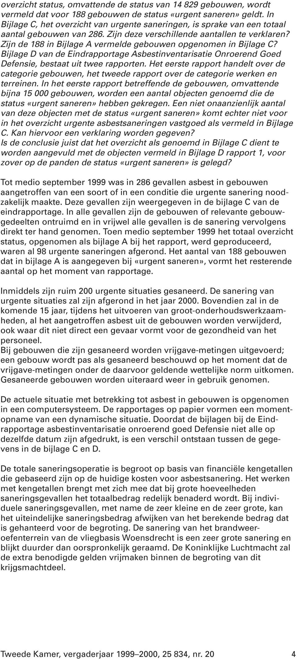 Zijn de 188 in Bijlage A vermelde gebouwen opgenomen in Bijlage C? Bijlage D van de Eindrapportage Asbestinventarisatie Onroerend Goed Defensie, bestaat uit twee rapporten.