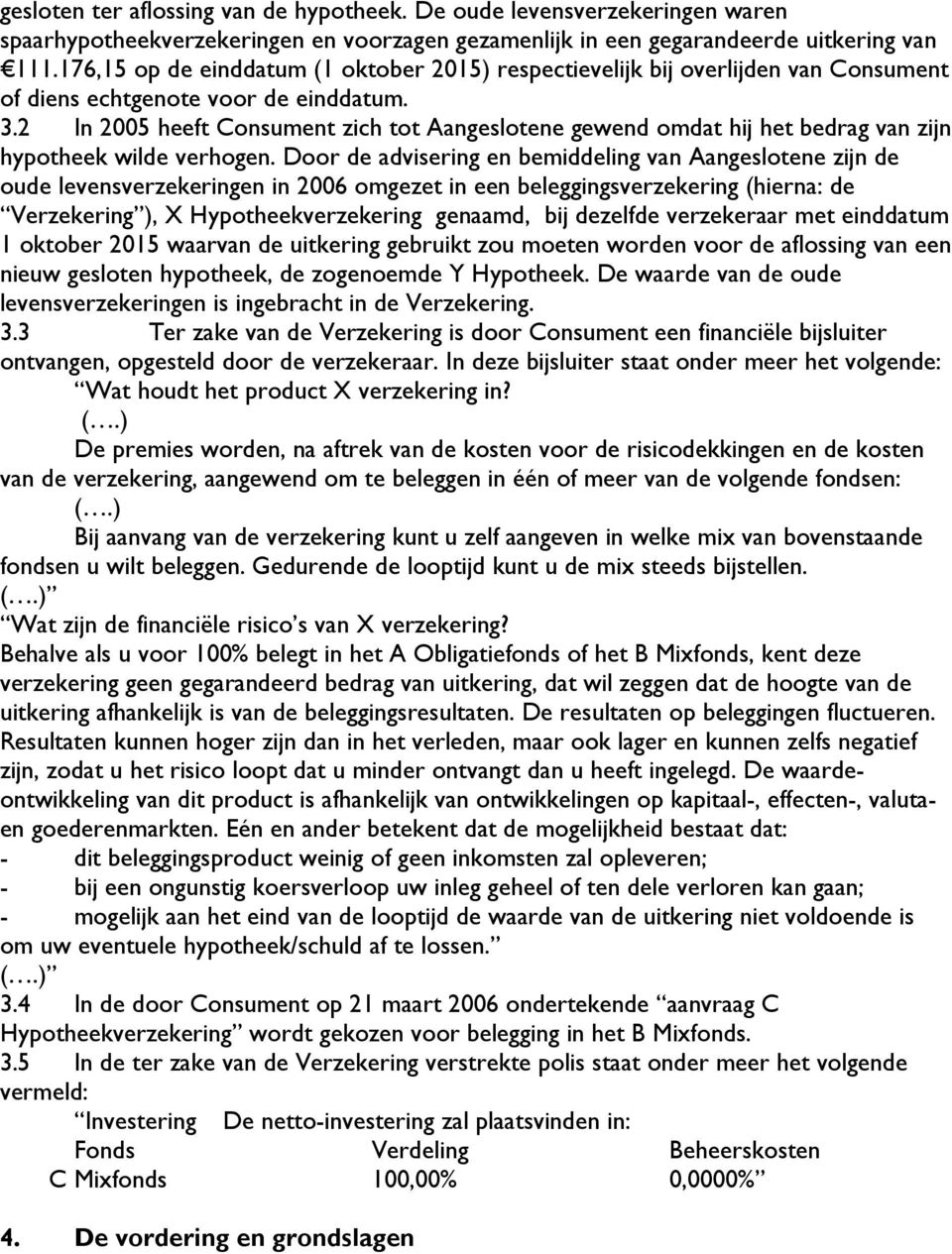 2 In 2005 heeft Consument zich tot Aangeslotene gewend omdat hij het bedrag van zijn hypotheek wilde verhogen.