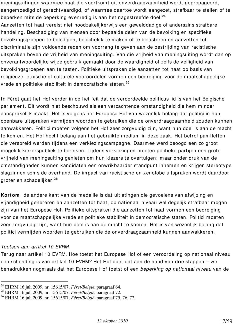 Beschadiging van mensen door bepaalde delen van de bevolking en specifieke bevolkingsgroepen te beledigen, belachelijk te maken of te belasteren en aanzetten tot discriminatie zijn voldoende reden om