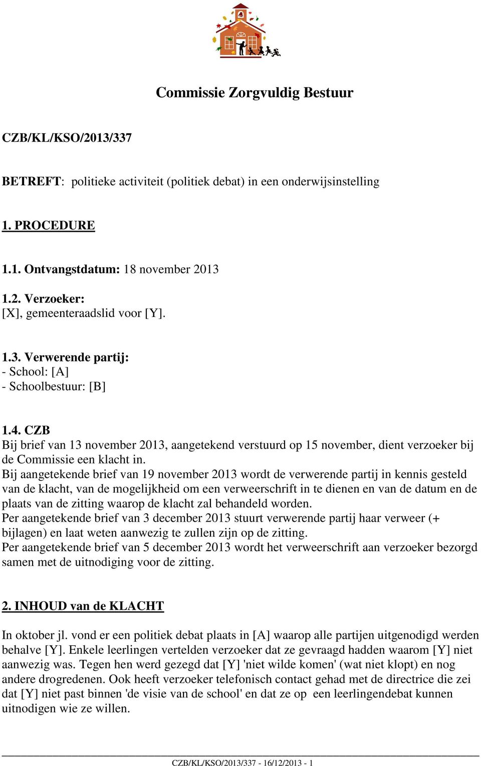 Bij aangetekende brief van 19 november 2013 wordt de verwerende partij in kennis gesteld van de klacht, van de mogelijkheid om een verweerschrift in te dienen en van de datum en de plaats van de