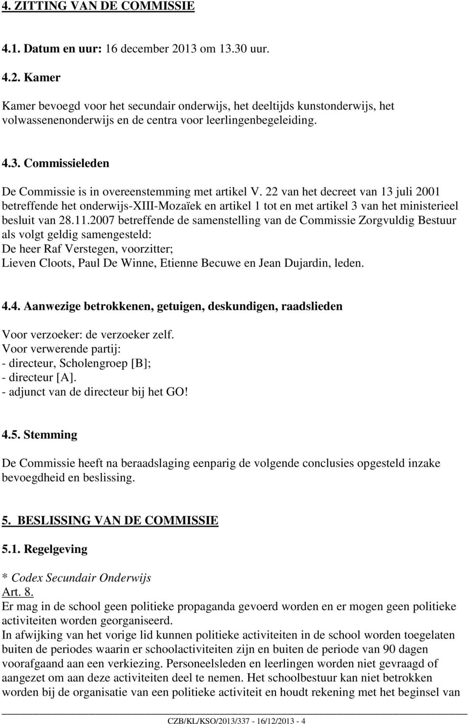 22 van het decreet van 13 juli 2001 betreffende het onderwijs-xiii-mozaïek en artikel 1 tot en met artikel 3 van het ministerieel besluit van 28.11.