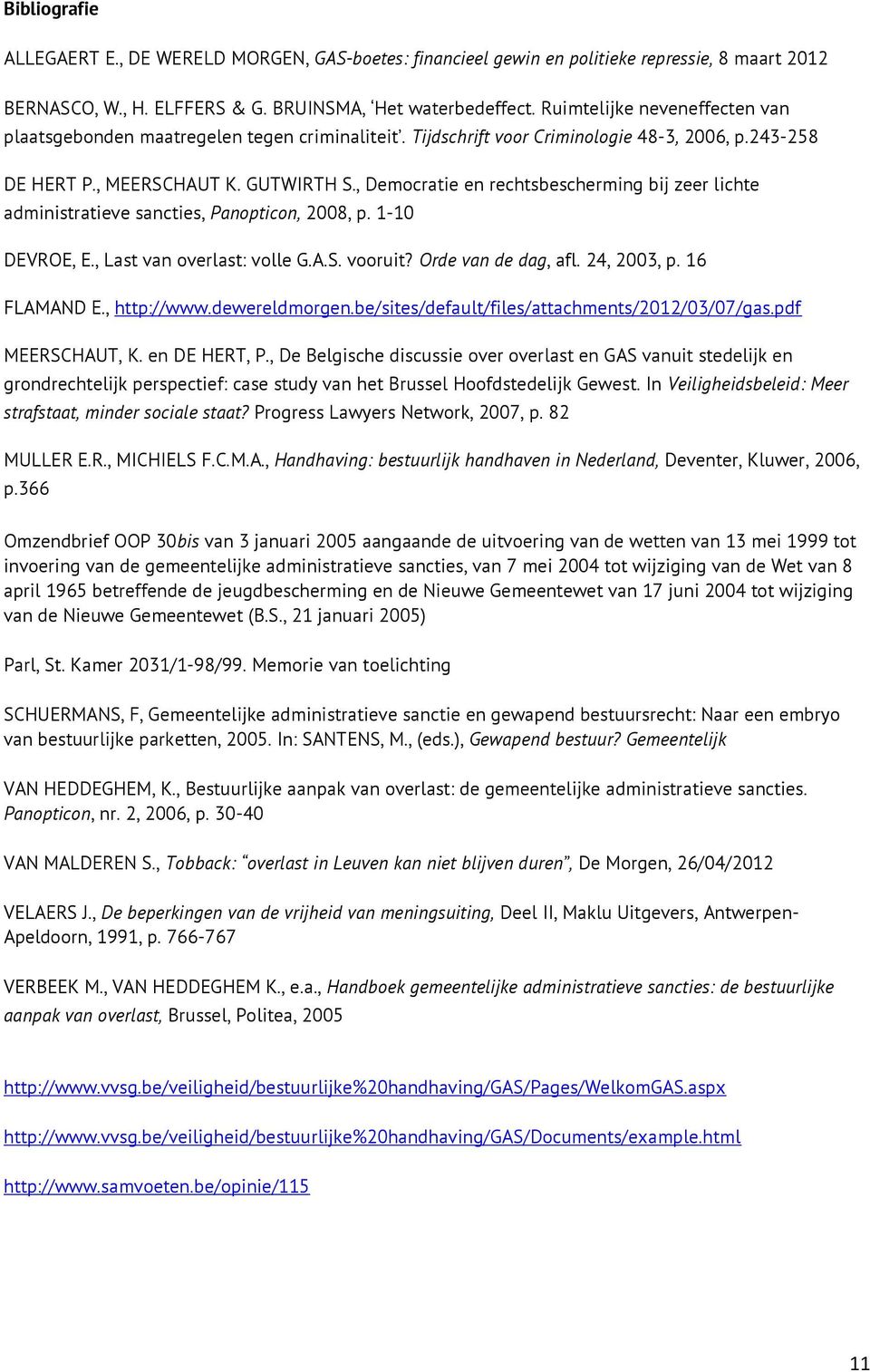 , Democratie en rechtsbescherming bij zeer lichte administratieve sancties, Panopticon, 2008, p. 1-10 DEVROE, E., Last van overlast: volle G.A.S. vooruit? Orde van de dag, afl. 24, 2003, p.