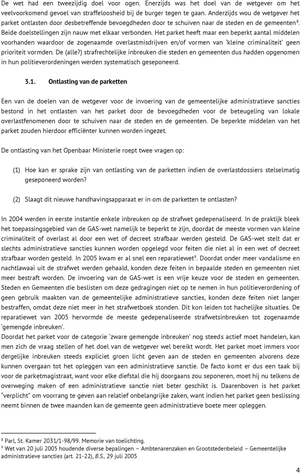 Het parket heeft maar een beperkt aantal middelen voorhanden waardoor de zogenaamde overlastmisdrijven en/of vormen van kleine criminaliteit geen prioriteit vormden. De (alle?