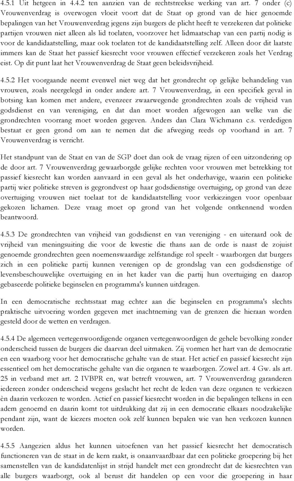 partijen vrouwen niet alleen als lid toelaten, voorzover het lidmaatschap van een partij nodig is voor de kandidaatstelling, maar ook toelaten tot de kandidaatstelling zelf.