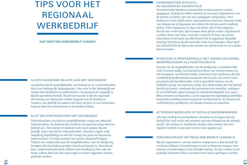 Daarom is het van belang om te beginnen met pilots die tot een goed resultaat leiden. Klein beginnen en daarvan leren, dat is het adagium.