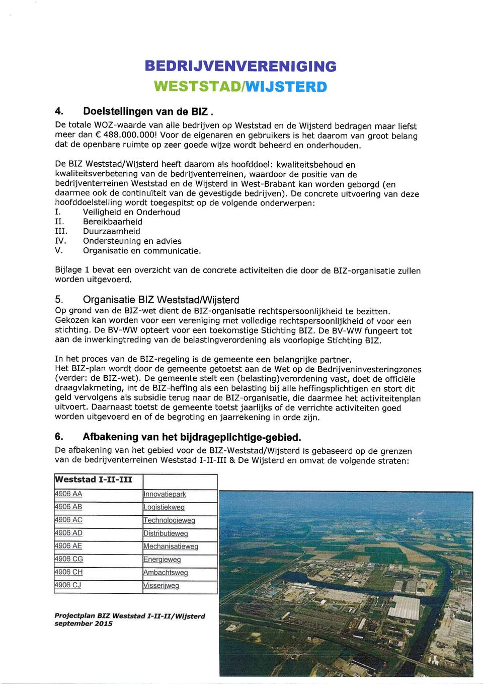 De BIZ Weststad/Wijsterd heeft daarom als hoofddoel: kwaliteitsbehoud en kwaliteitsverbetering van de bedrijventerreinen, waardoor de positie van de bedrijventerreinen Weststad en de Wijsterd in