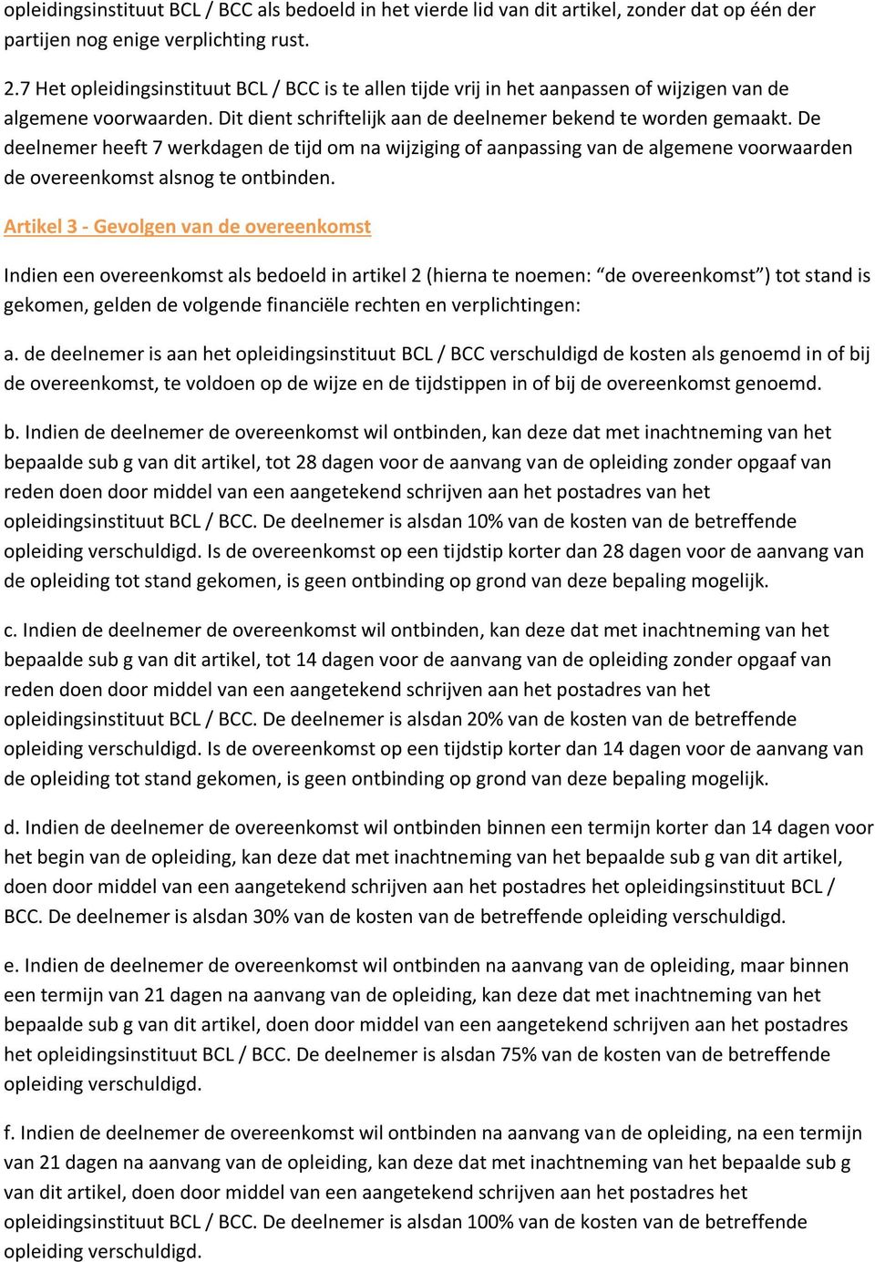 De deelnemer heeft 7 werkdagen de tijd om na wijziging of aanpassing van de algemene voorwaarden de overeenkomst alsnog te ontbinden.