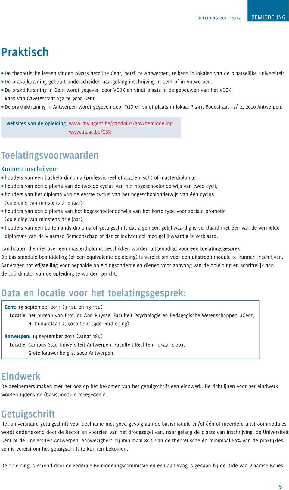 De praktijktraining in Gent wordt gegeven door en vindt plaats in de gebouwen van het, Raas van Gaverestraat 67a te 9000 Gent.