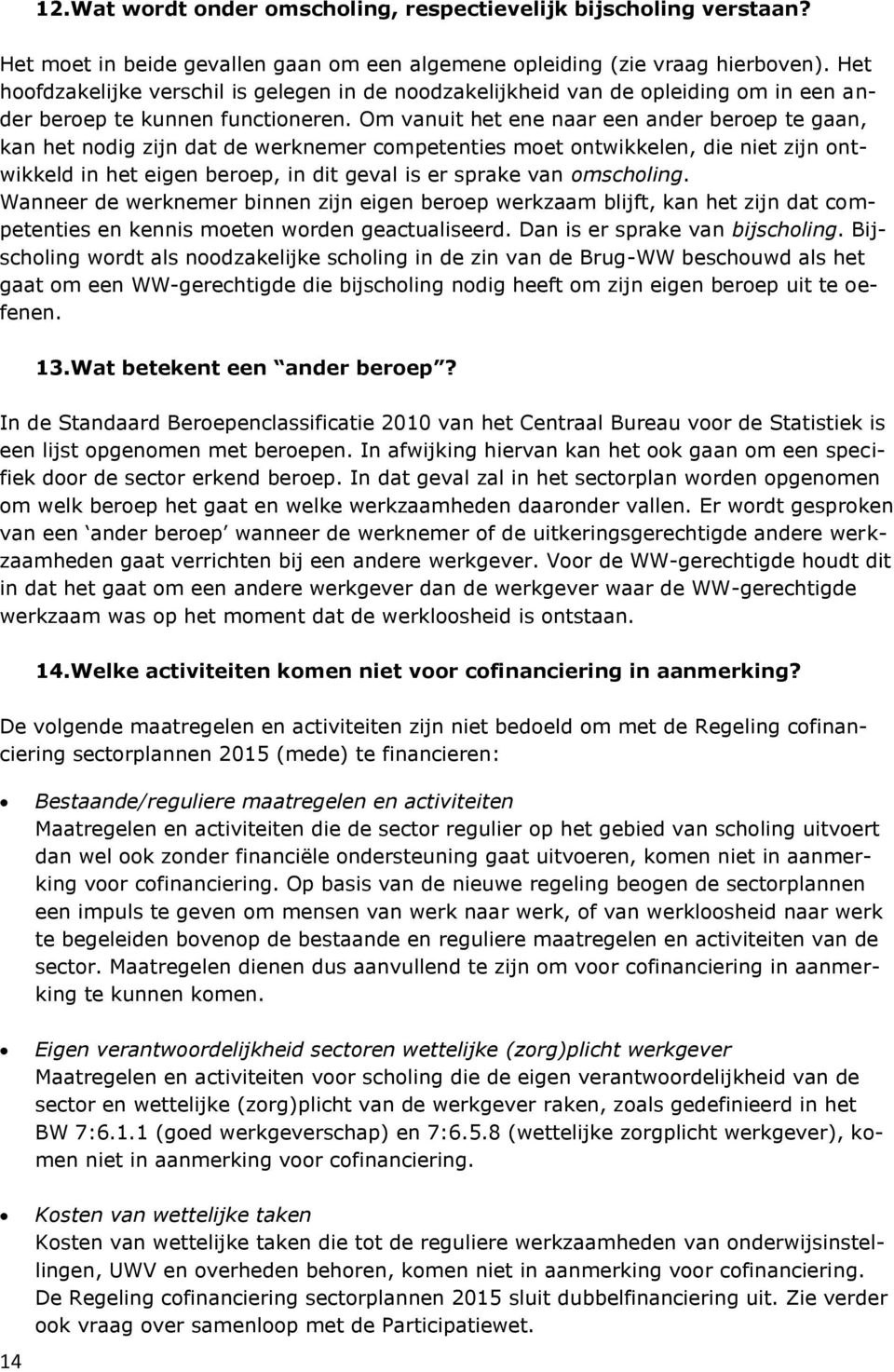 Om vanuit het ene naar een ander beroep te gaan, kan het nodig zijn dat de werknemer competenties moet ontwikkelen, die niet zijn ontwikkeld in het eigen beroep, in dit geval is er sprake van