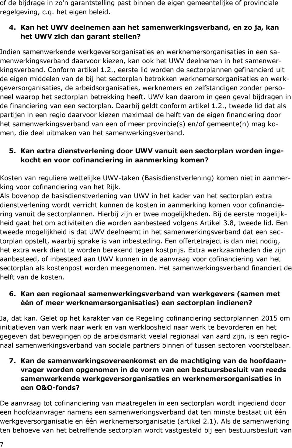 Indien samenwerkende werkgeversorganisaties en werknemersorganisaties in een samenwerkingsverband daarvoor kiezen, kan ook het UWV deelnemen in het samenwerkingsverband. Conform artikel 1.2.