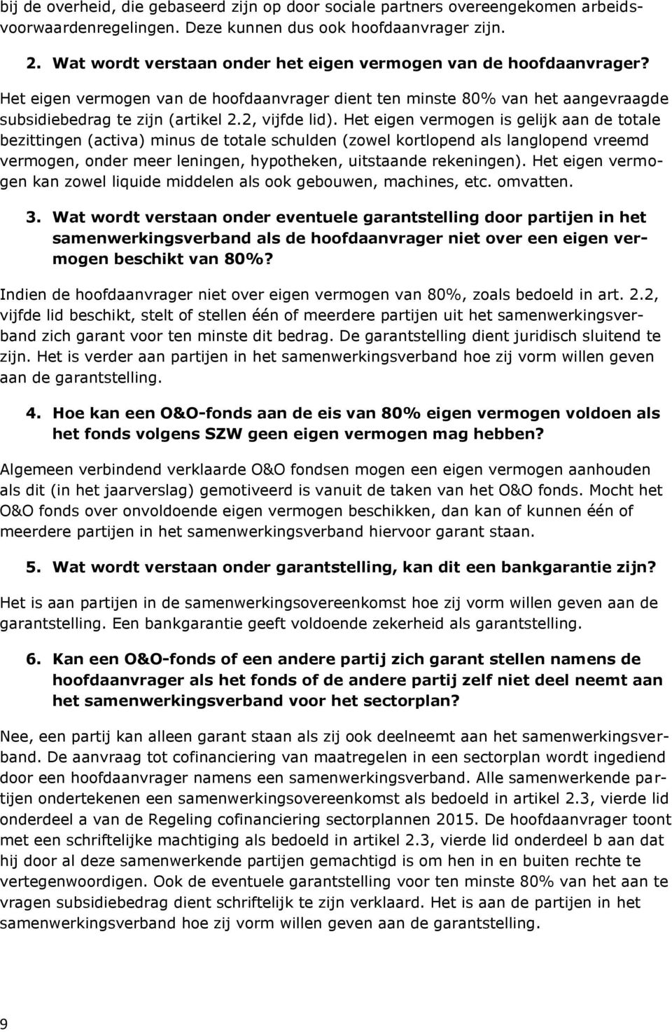 Het eigen vermogen is gelijk aan de totale bezittingen (activa) minus de totale schulden (zowel kortlopend als langlopend vreemd vermogen, onder meer leningen, hypotheken, uitstaande rekeningen).