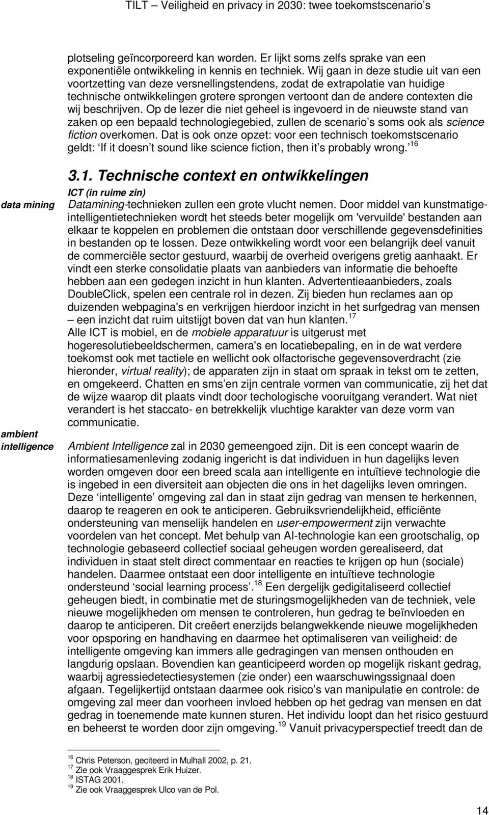 beschrijven. Op de lezer die niet geheel is ingevoerd in de nieuwste stand van zaken op een bepaald technologiegebied, zullen de scenario s soms ook als science fiction overkomen.