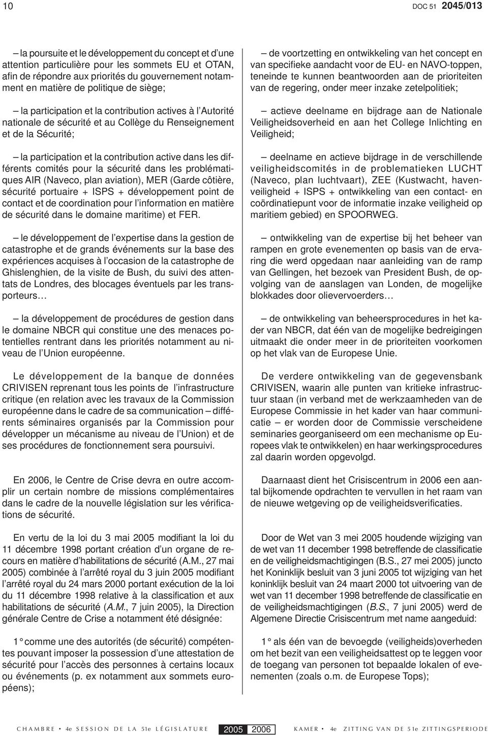 les différents comités pour la sécurité dans les problématiques AIR (Naveco, plan aviation), MER (Garde côtière, sécurité portuaire + ISPS + développement point de contact et de coordination pour l