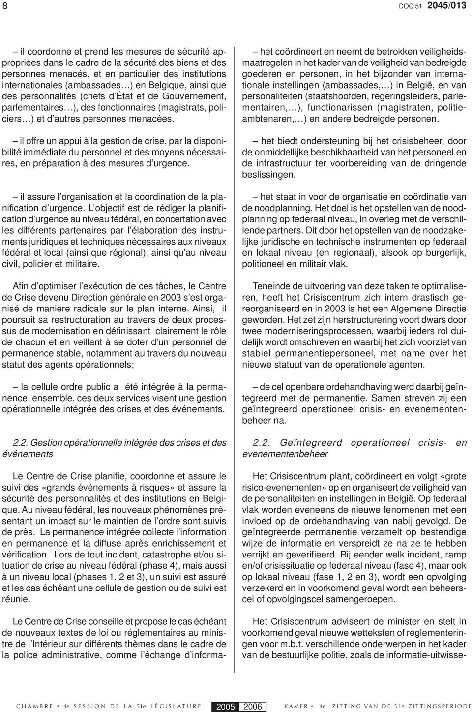 il offre un appui à la gestion de crise, par la disponibilité immédiate du personnel et des moyens nécessaires, en préparation à des mesures d urgence.