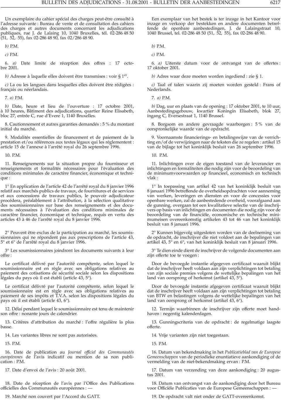 documents concernant les adjudications publiques, rue J. de Lalaing 10, 1040 Bruxelles, tél. 02-286 48 50 (51, 52, 55), fax 02-286 48 90, fax 02/286 48 90. b) P.M. c) P.M. 6.