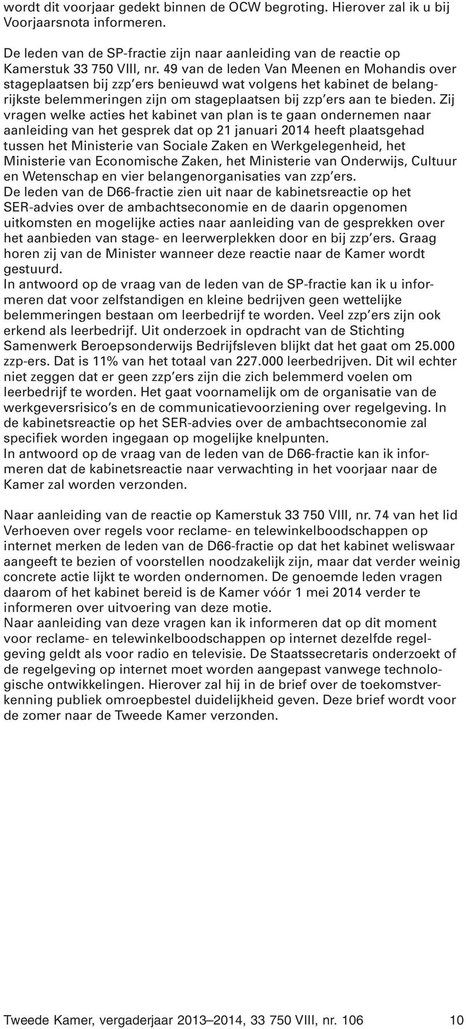 Zij vragen welke acties het kabinet van plan is te gaan ondernemen naar aanleiding van het gesprek dat op 21 januari 2014 heeft plaatsgehad tussen het Ministerie van Sociale Zaken en Werkgelegenheid,