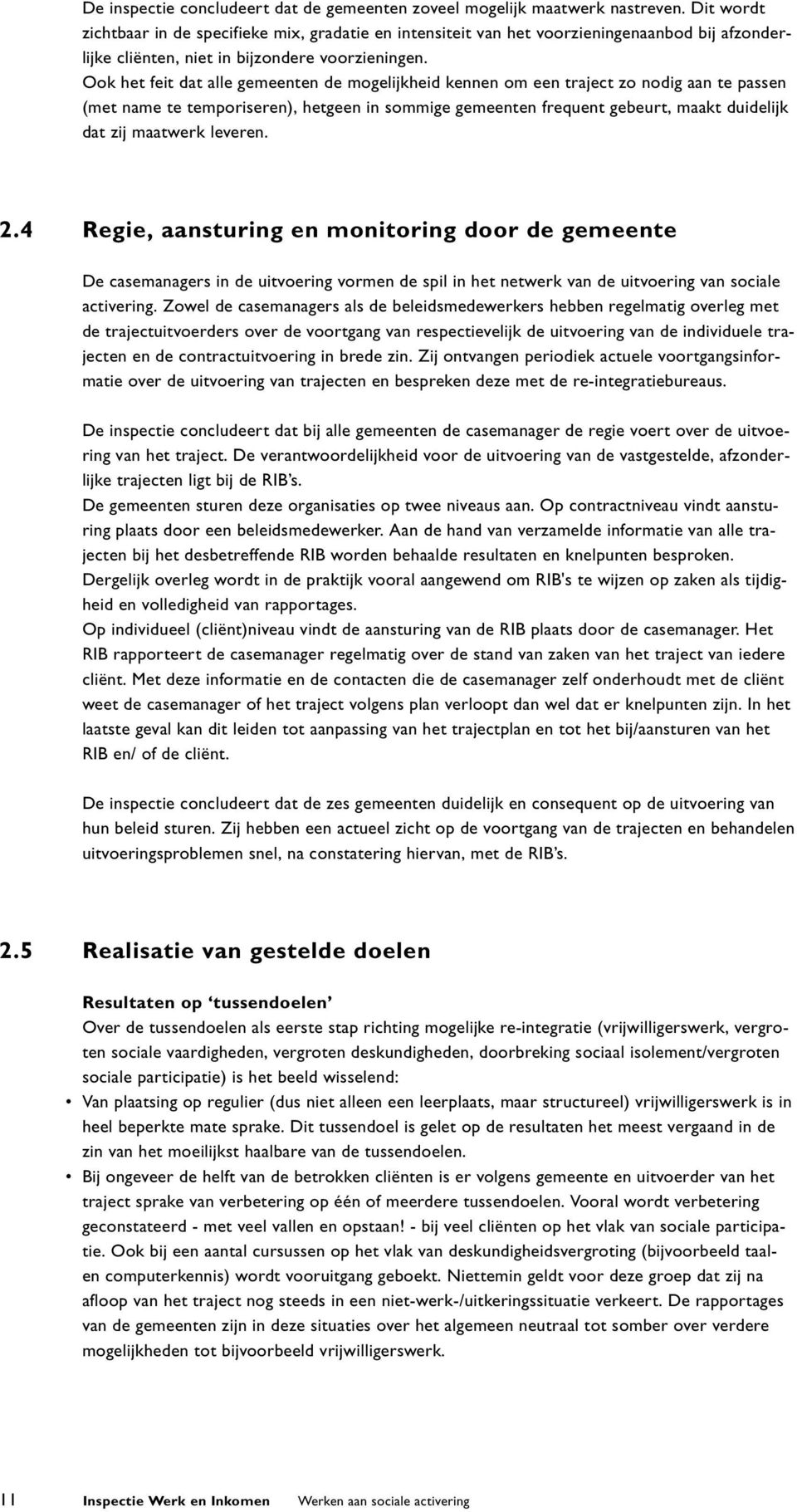 Ook het feit dat alle gemeenten de mogelijkheid kennen om een traject zo nodig aan te passen (met name te temporiseren), hetgeen in sommige gemeenten frequent gebeurt, maakt duidelijk dat zij