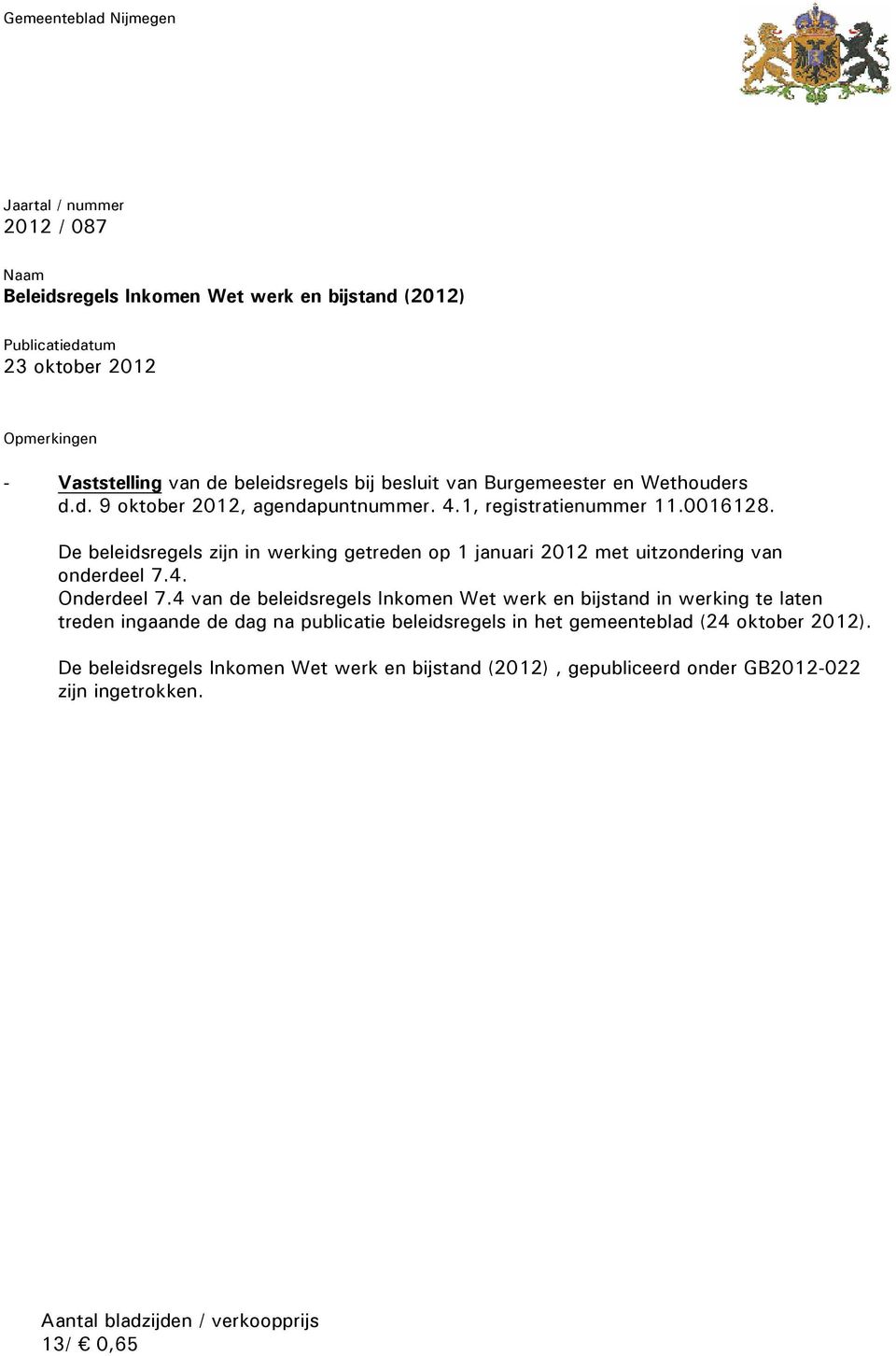 De beleidsregels zijn in werking getreden op 1 januari 2012 met uitzondering van onderdeel 7.4. Onderdeel 7.