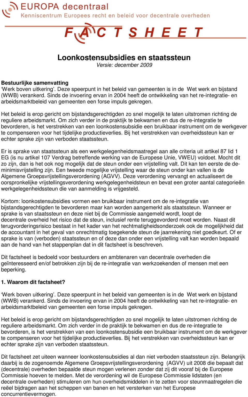 Het beleid is erop gericht om bijstandsgerechtigden zo snel mogelijk te laten uitstromen richting de reguliere arbeidsmarkt.