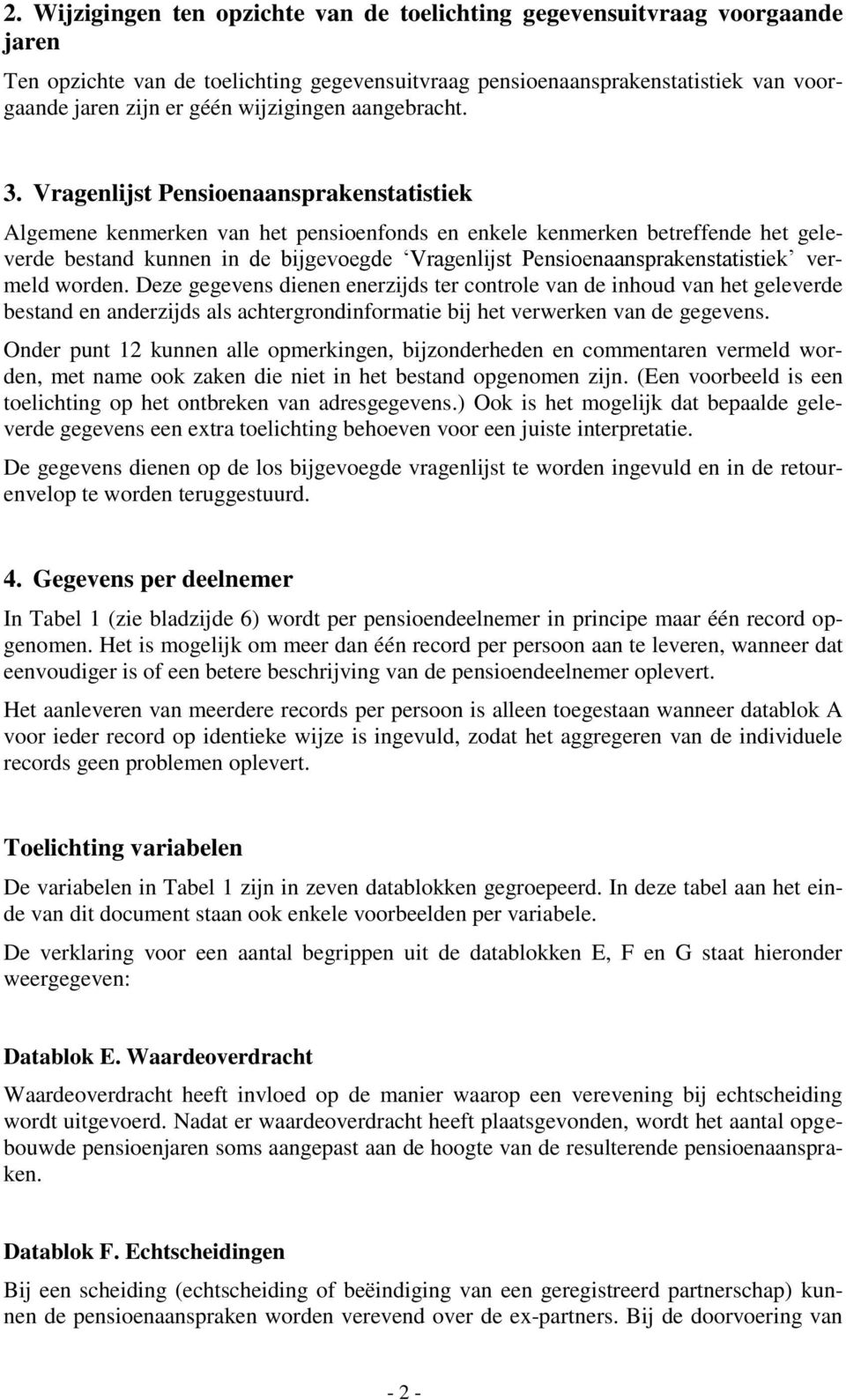 Vragenlijst Pensioenaansprakenstatistiek Algemene kenmerken van het pensioenfonds en enkele kenmerken betreffende het geleverde bestand kunnen in de bijgevoegde Vragenlijst