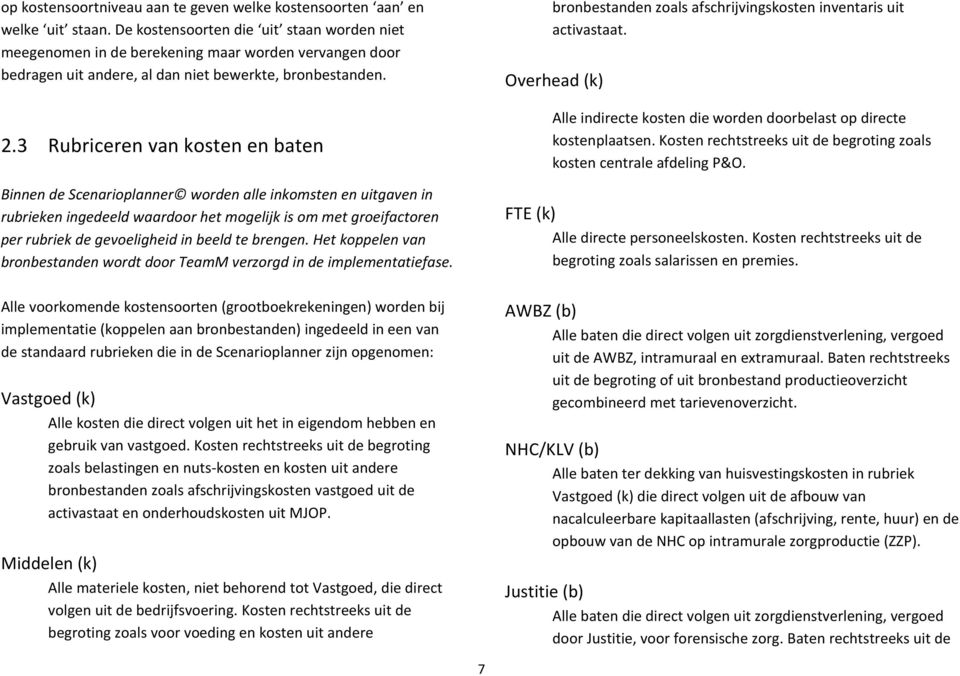 3 Rubriceren van kosten en baten Binnen de Scenarioplanner worden alle inkomsten en uitgaven in rubrieken ingedeeld waardoor het mogelijk is om met groeifactoren per rubriek de gevoeligheid in beeld