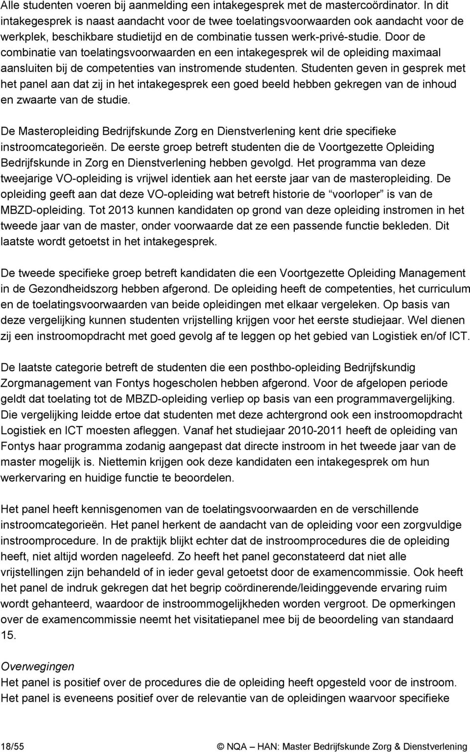 Door de combinatie van toelatingsvoorwaarden en een intakegesprek wil de opleiding maximaal aansluiten bij de competenties van instromende studenten.