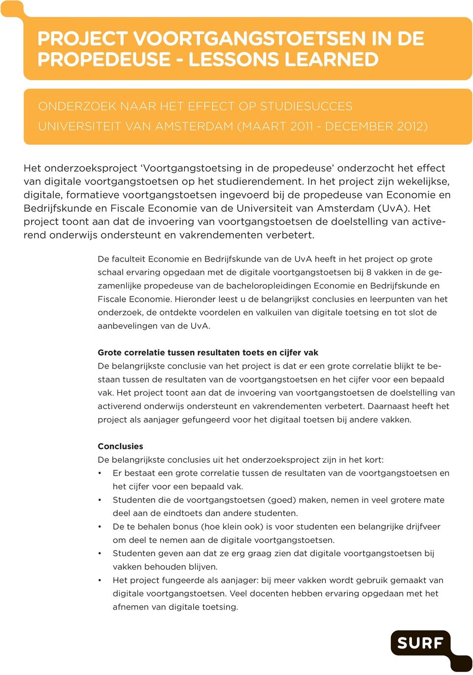 In het project zijn wekelijkse, digitale, formatieve voortgangstoetsen ingevoerd bij de propedeuse van Economie en Bedrijfskunde en Fiscale Economie van de Universiteit van Amsterdam (UvA).