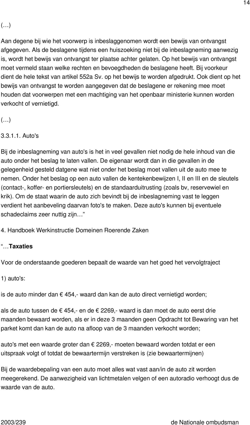 Op het bewijs van ontvangst moet vermeld staan welke rechten en bevoegdheden de beslagene heeft. Bij voorkeur dient de hele tekst van artikel 552a Sv. op het bewijs te worden afgedrukt.