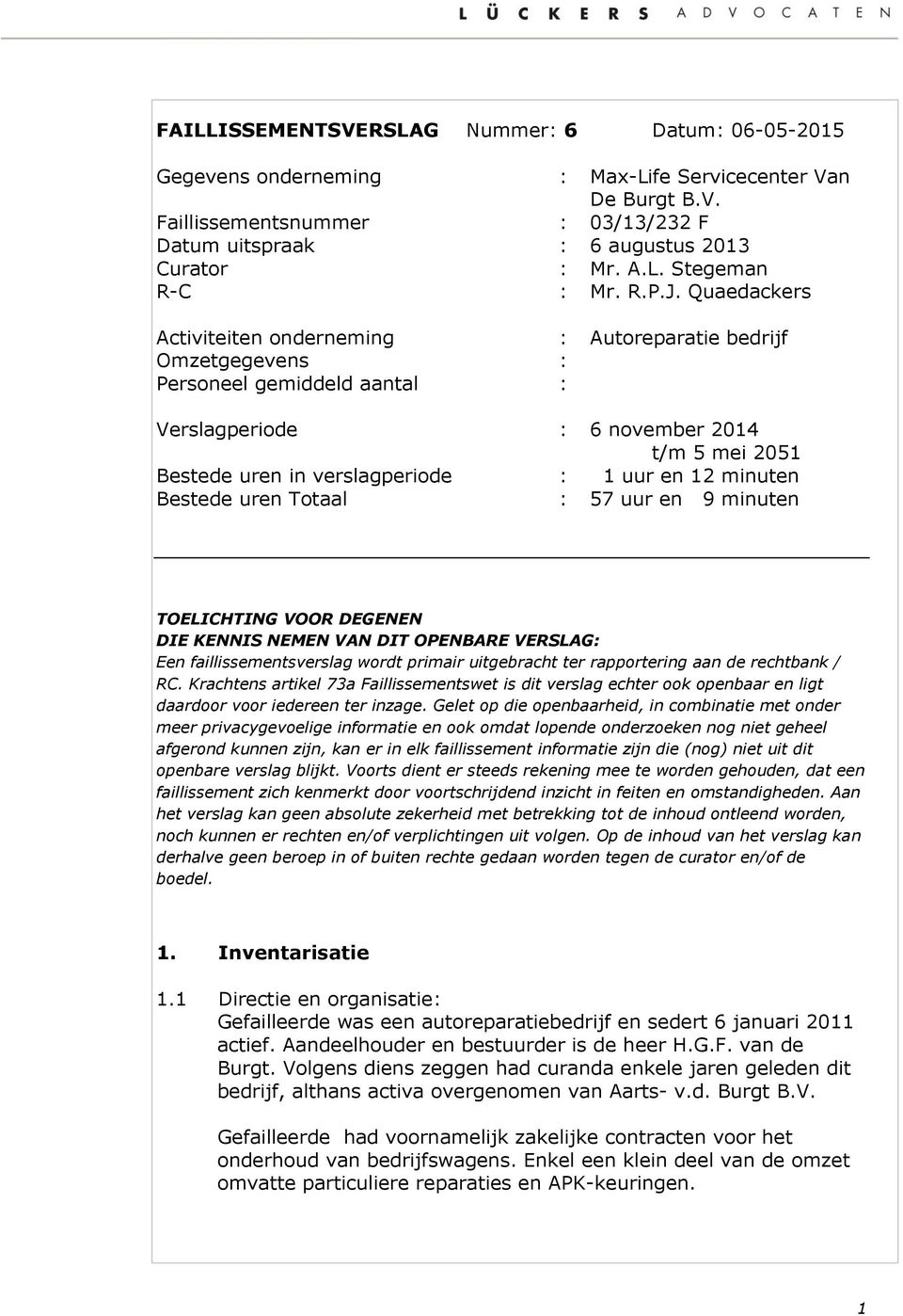 Quaedackers Activiteiten onderneming : Autoreparatie bedrijf Omzetgegevens : Personeel gemiddeld aantal : Verslagperiode : 6 november 2014 t/m 5 mei 2051 Bestede uren in verslagperiode : 1 uur en 12