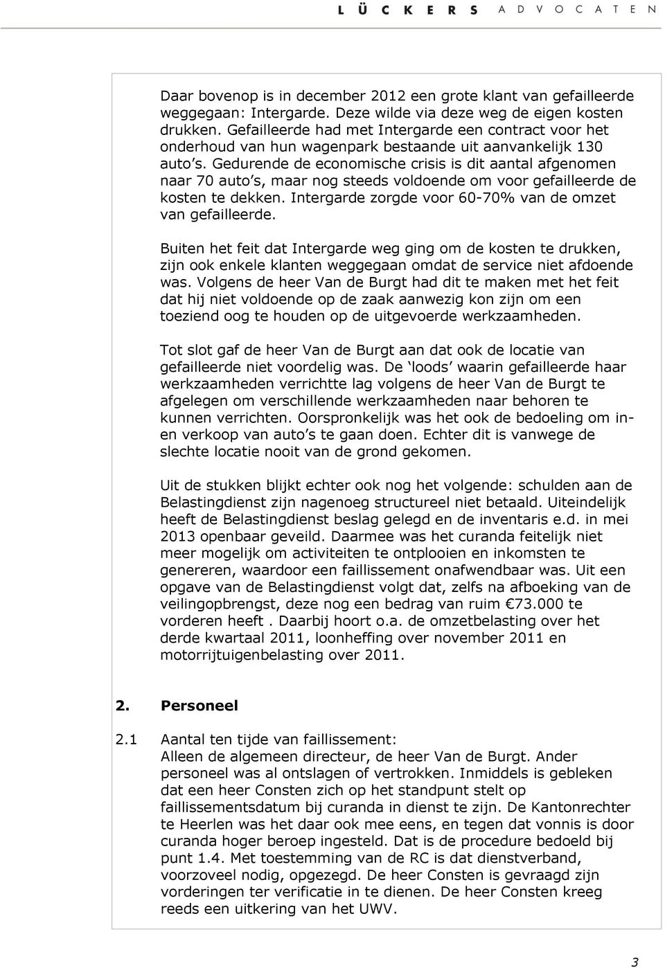 Gedurende de economische crisis is dit aantal afgenomen naar 70 auto s, maar nog steeds voldoende om voor gefailleerde de kosten te dekken. Intergarde zorgde voor 60-70% van de omzet van gefailleerde.