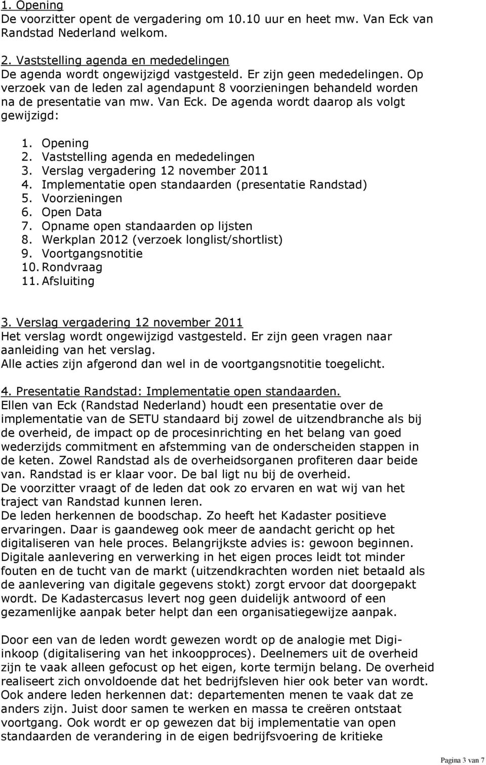 Vaststelling agenda en mededelingen 3. Verslag vergadering 12 november 2011 4. Implementatie open standaarden (presentatie Randstad) 5. Voorzieningen 6. Open Data 7.