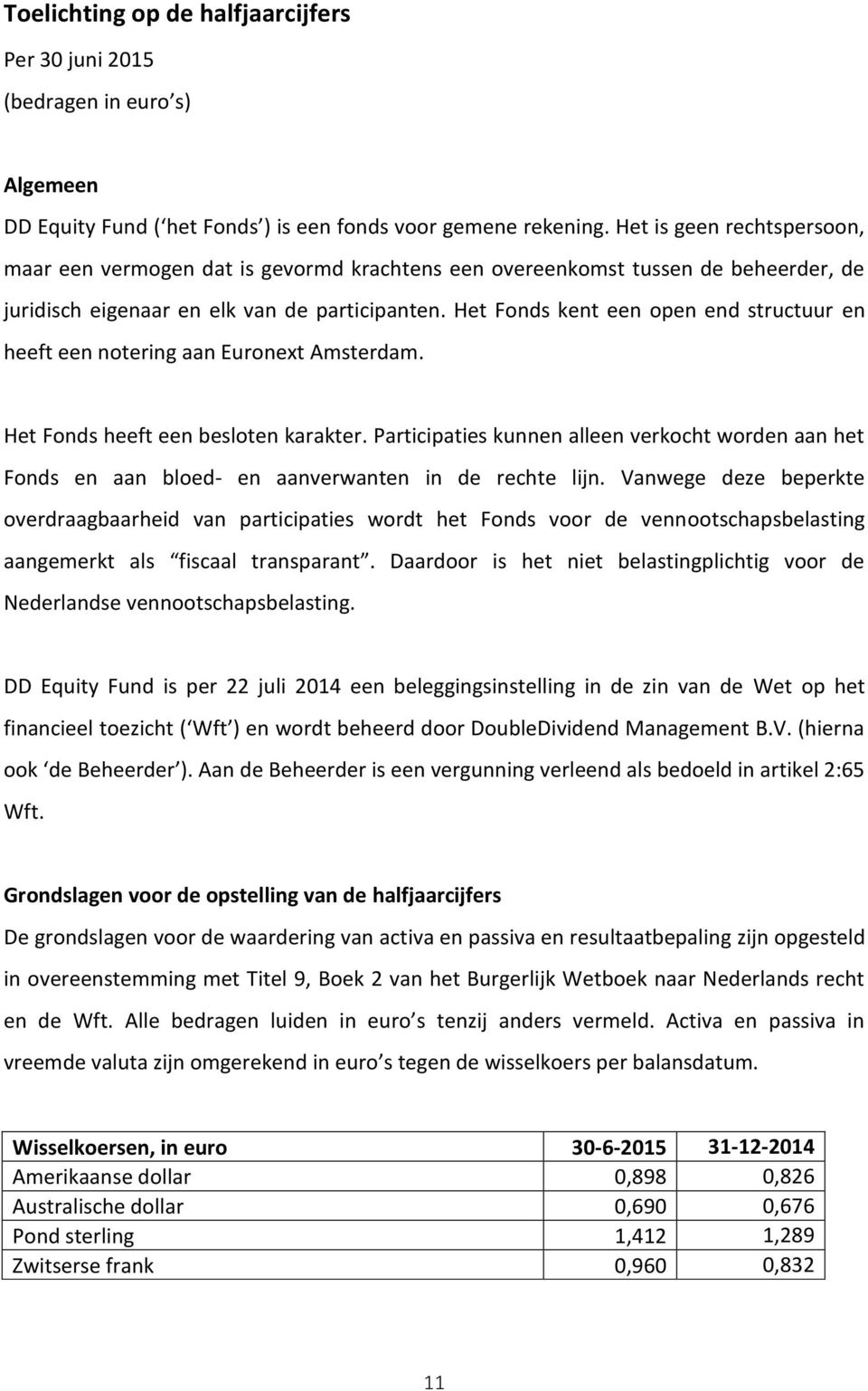 Het Fonds kent een open end structuur en heeft een notering aan Euronext Amsterdam. Het Fonds heeft een besloten karakter.